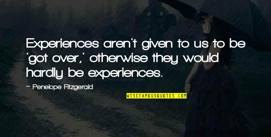 Sztori G La Quotes By Penelope Fitzgerald: Experiences aren't given to us to be 'got