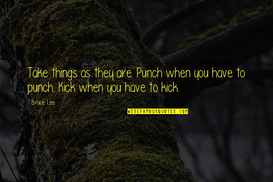 Szuba Obituary Quotes By Bruce Lee: Take things as they are. Punch when you