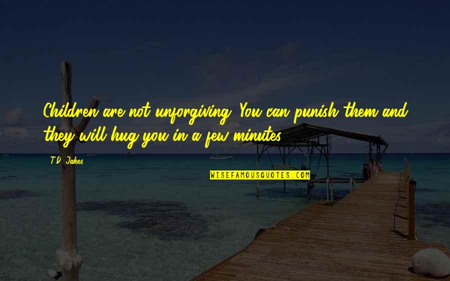 Szuba Obituary Quotes By T.D. Jakes: Children are not unforgiving. You can punish them Szuba Obituary Quotes By T.D. Jakes: Children are not unforgiving. You can punish them