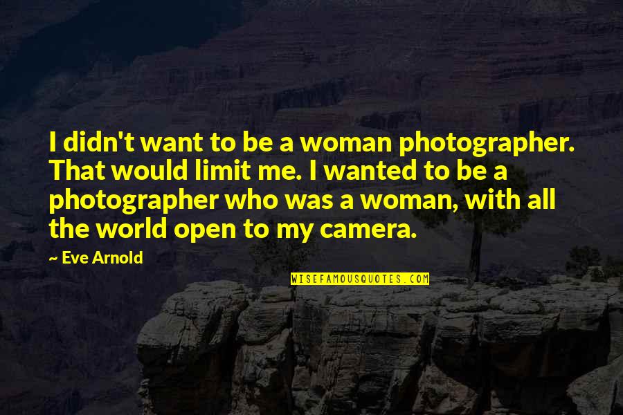 Szubanski Magda Quotes By Eve Arnold: I didn't want to be a woman photographer. Szubanski Magda Quotes By Eve Arnold: I didn't want to be a woman photographer.