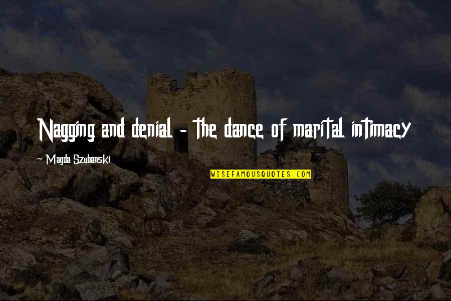 Szubanski Magda Quotes By Magda Szubanski: Nagging and denial - the dance of marital Szubanski Magda Quotes By Magda Szubanski: Nagging and denial - the dance of marital