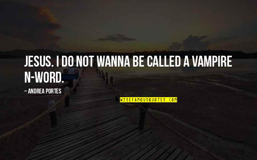 Szubanski Quotes By Andrea Portes: Jesus. I do not wanna be called a Szubanski Quotes By Andrea Portes: Jesus. I do not wanna be called a