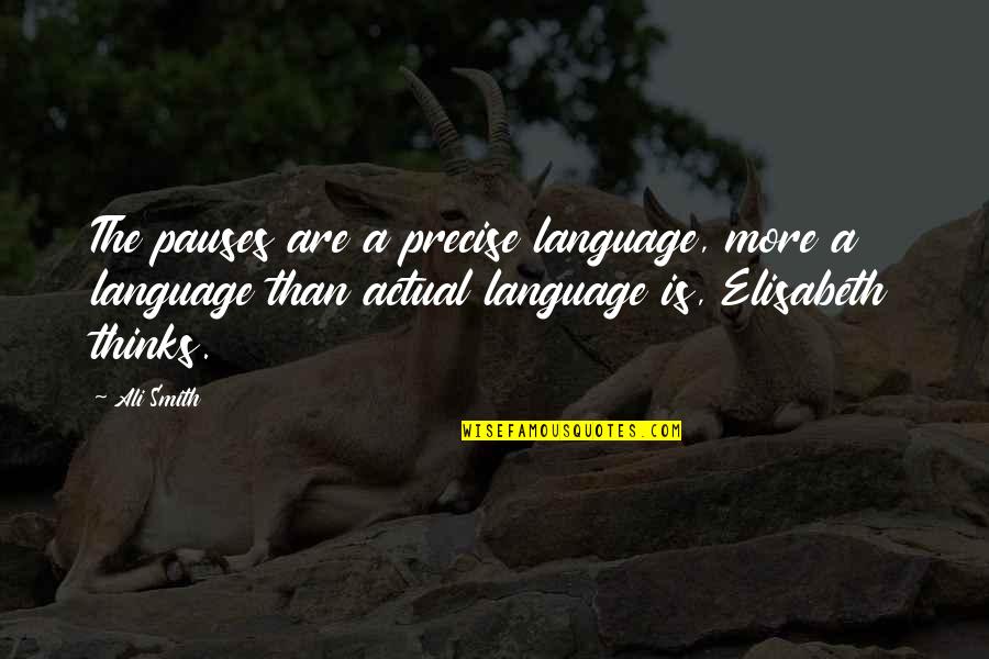 Szubert Stargard Quotes By Ali Smith: The pauses are a precise language, more a Szubert Stargard Quotes By Ali Smith: The pauses are a precise language, more a