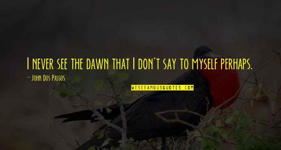 Szubert Stargard Quotes By John Dos Passos: I never see the dawn that I don't Szubert Stargard Quotes By John Dos Passos: I never see the dawn that I don't