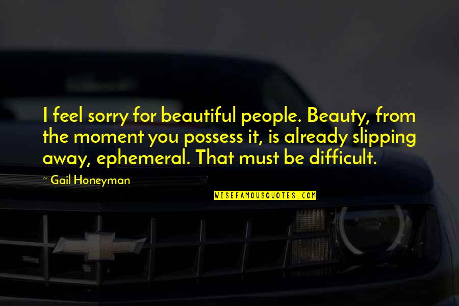 Szucs Judith Meztelen K Pek Quotes By Gail Honeyman: I feel sorry for beautiful people. Beauty, from Szucs Judith Meztelen K Pek Quotes By Gail Honeyman: I feel sorry for beautiful people. Beauty, from