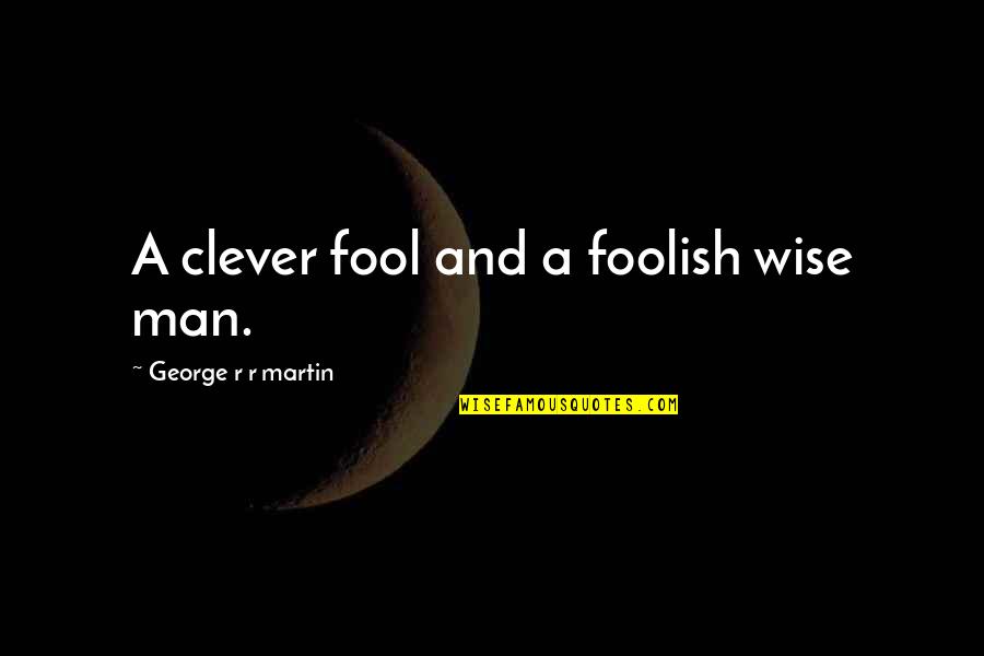 Szucs Nszki Quotes By George R R Martin: A clever fool and a foolish wise man.