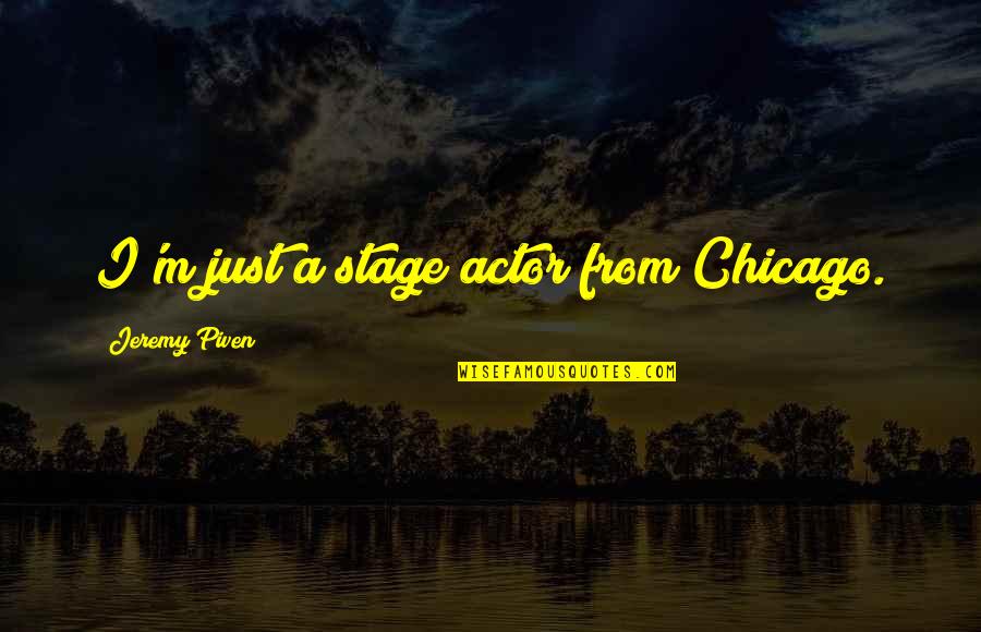 Szukam Chlopaka Quotes By Jeremy Piven: I'm just a stage actor from Chicago. Szukam Chlopaka Quotes By Jeremy Piven: I'm just a stage actor from Chicago.