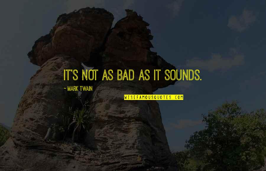 Szukam Chlopaka Quotes By Mark Twain: It's not as bad as it sounds. Szukam Chlopaka Quotes By Mark Twain: It's not as bad as it sounds.