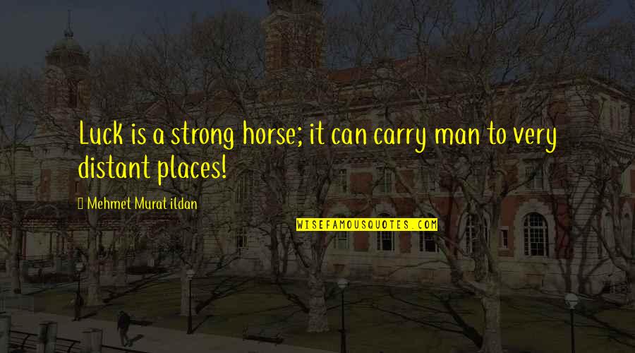 Szukam Chlopaka Quotes By Mehmet Murat Ildan: Luck is a strong horse; it can carry Szukam Chlopaka Quotes By Mehmet Murat Ildan: Luck is a strong horse; it can carry