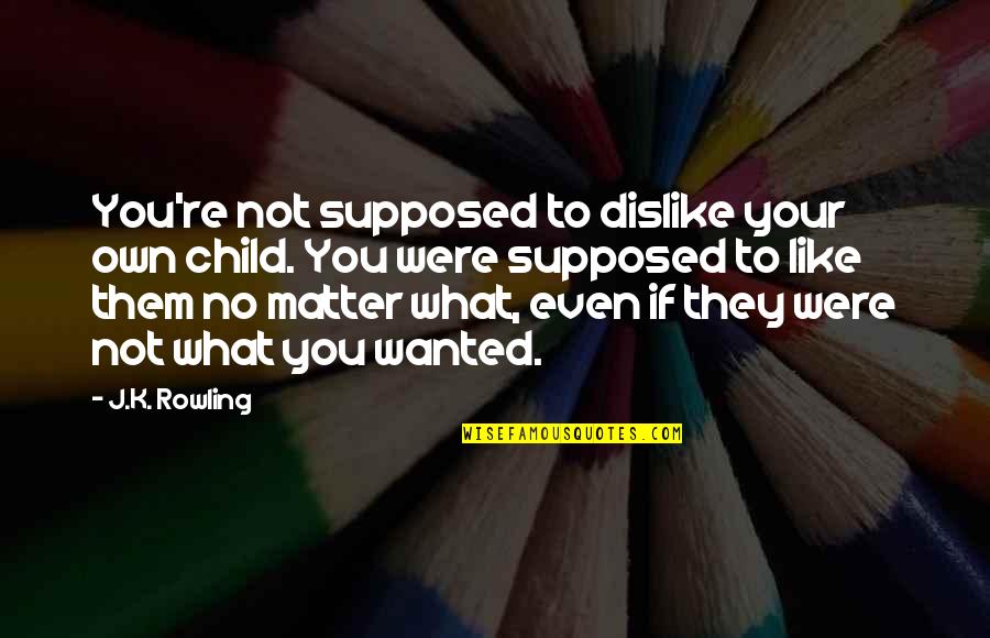 Szumowo Quotes By J.K. Rowling: You're not supposed to dislike your own child. Szumowo Quotes By J.K. Rowling: You're not supposed to dislike your own child.
