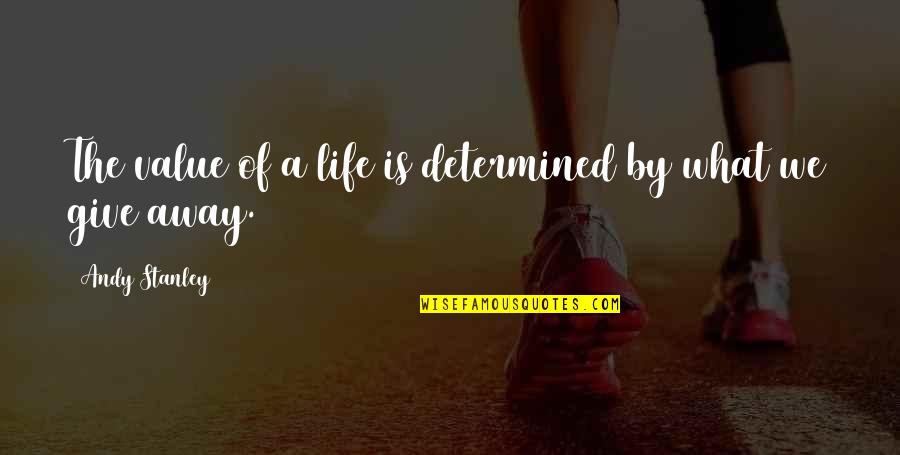 Szurkowski Kolarz Quotes By Andy Stanley: The value of a life is determined by Szurkowski Kolarz Quotes By Andy Stanley: The value of a life is determined by