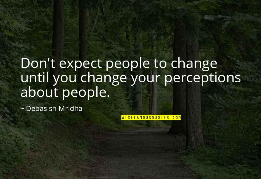 Szurkowski Kolarz Quotes By Debasish Mridha: Don't expect people to change until you change