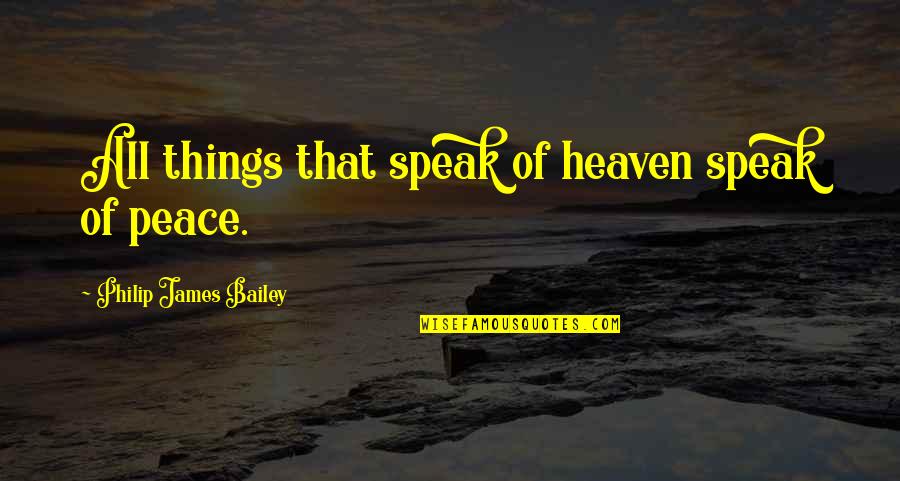 Szurkowski Kolarz Quotes By Philip James Bailey: All things that speak of heaven speak of Szurkowski Kolarz Quotes By Philip James Bailey: All things that speak of heaven speak of