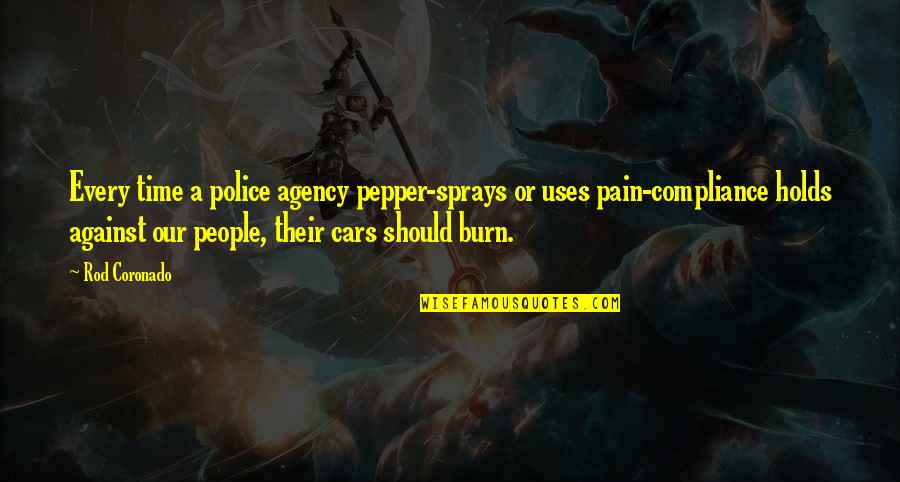 Szvsxm Quotes By Rod Coronado: Every time a police agency pepper-sprays or uses Szvsxm Quotes By Rod Coronado: Every time a police agency pepper-sprays or uses