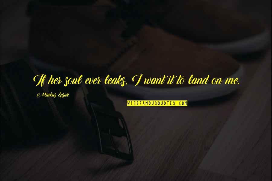 Szvtk Quotes By Markus Zusak: If her soul ever leaks, I want it Szvtk Quotes By Markus Zusak: If her soul ever leaks, I want it