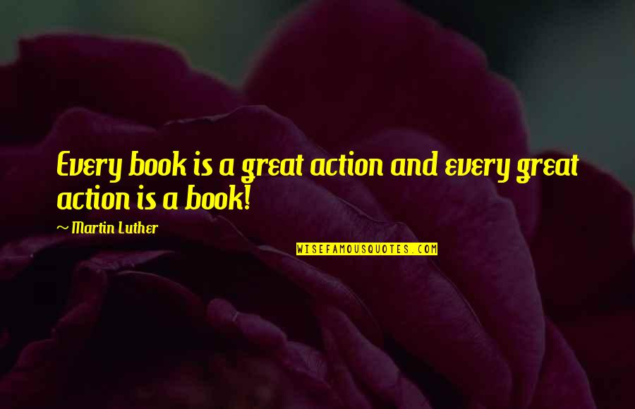 Szyan Quotes By Martin Luther: Every book is a great action and every