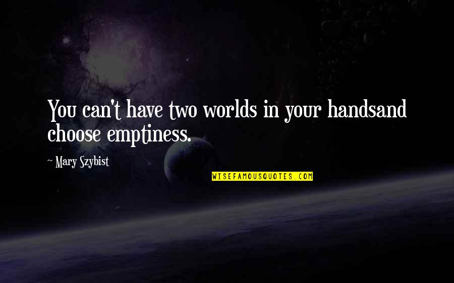 Szybist Mary Quotes By Mary Szybist: You can't have two worlds in your handsand