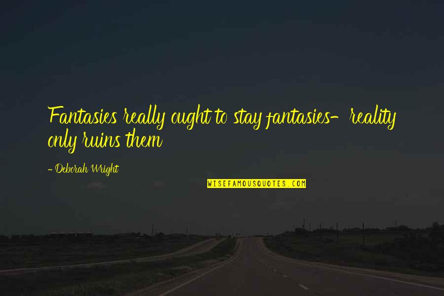 Szybkosci Quotes By Deborah Wright: Fantasies really ought to stay fantasies-reality only ruins