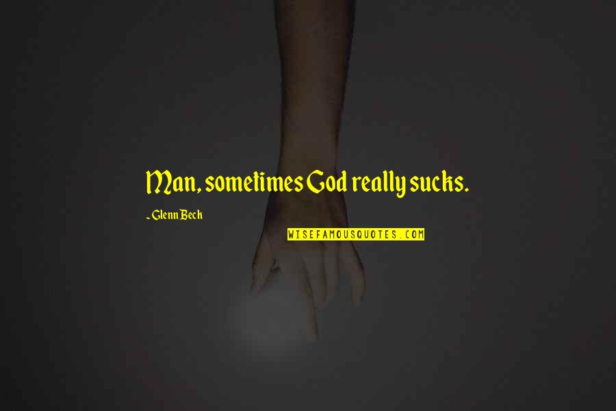 Szybkosci Quotes By Glenn Beck: Man, sometimes God really sucks.