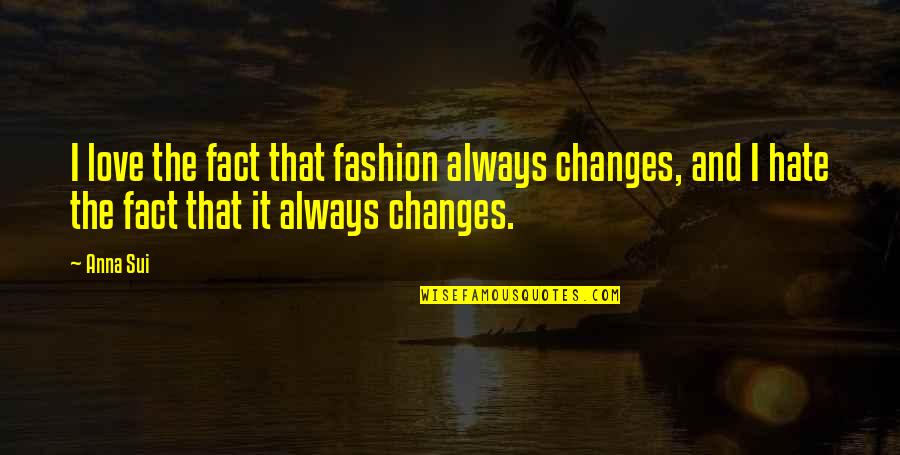 Szymczak Chemistry Quotes By Anna Sui: I love the fact that fashion always changes,