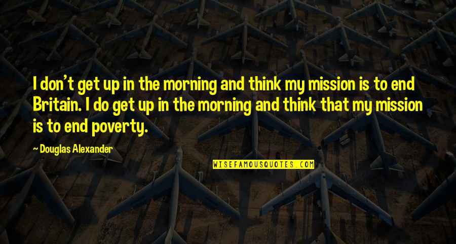 Szymczak Chemistry Quotes By Douglas Alexander: I don't get up in the morning and