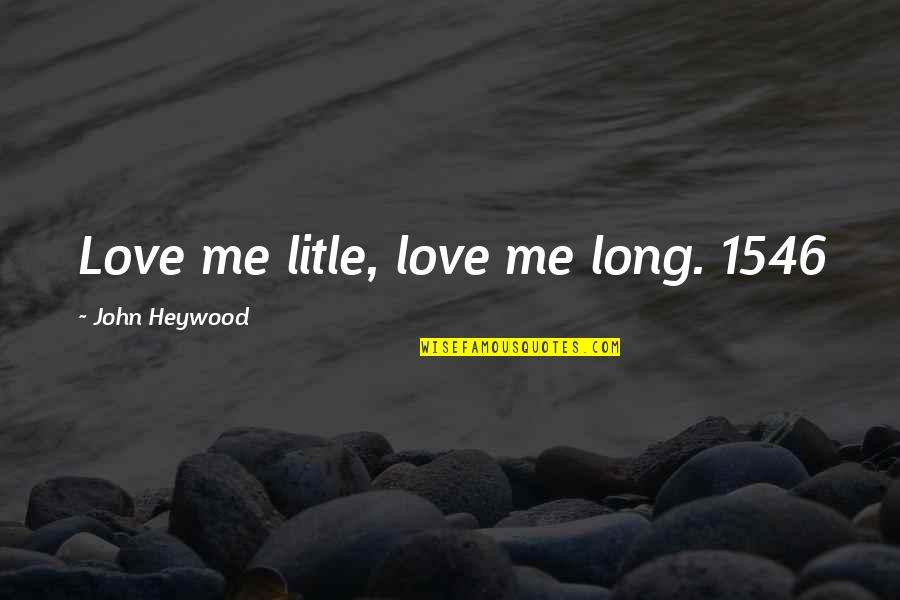 Szymkowiak Mateusz Quotes By John Heywood: Love me litle, love me long. 1546 Szymkowiak Mateusz Quotes By John Heywood: Love me litle, love me long. 1546