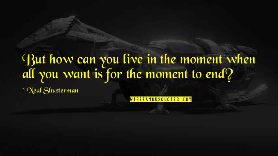 Szymon Kudranski Quotes By Neal Shusterman: But how can you live in the moment
