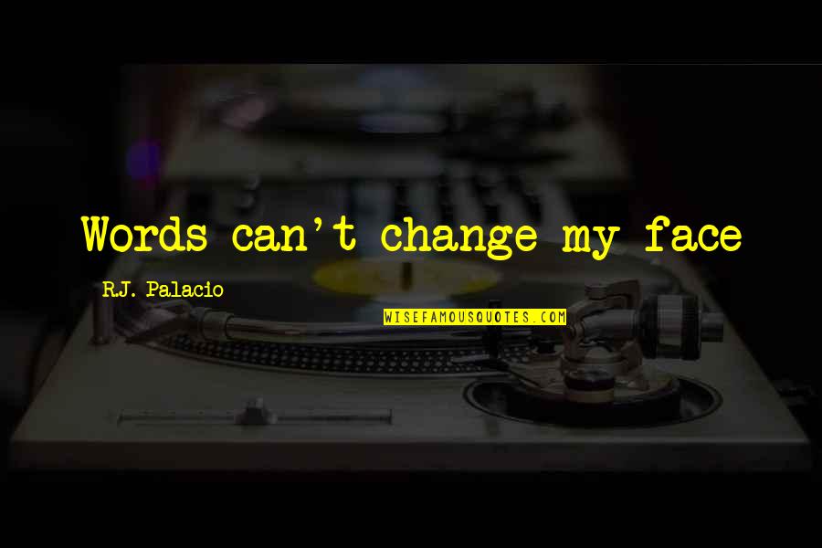 Szyrkowski Quotes By R.J. Palacio: Words can't change my face Szyrkowski Quotes By R.J. Palacio: Words can't change my face