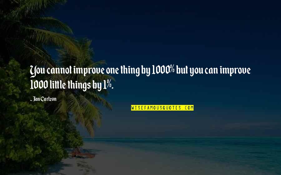 T 1000 Quotes By Jan Carlzon: You cannot improve one thing by 1000% but
