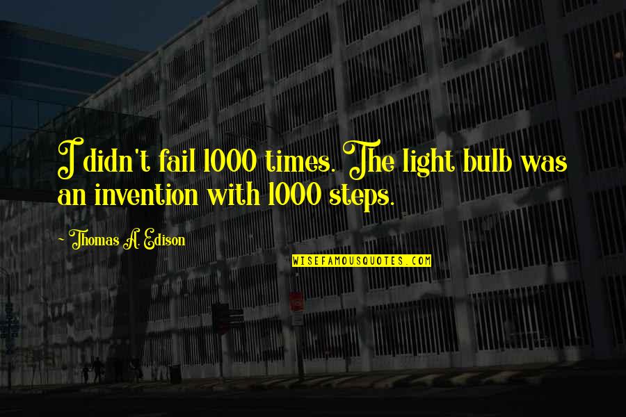 T 1000 Quotes By Thomas A. Edison: I didn't fail 1000 times. The light bulb