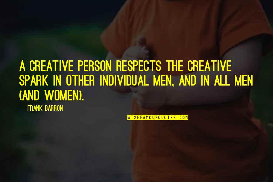 T A Barron Quotes By Frank Barron: A creative person respects the creative spark in