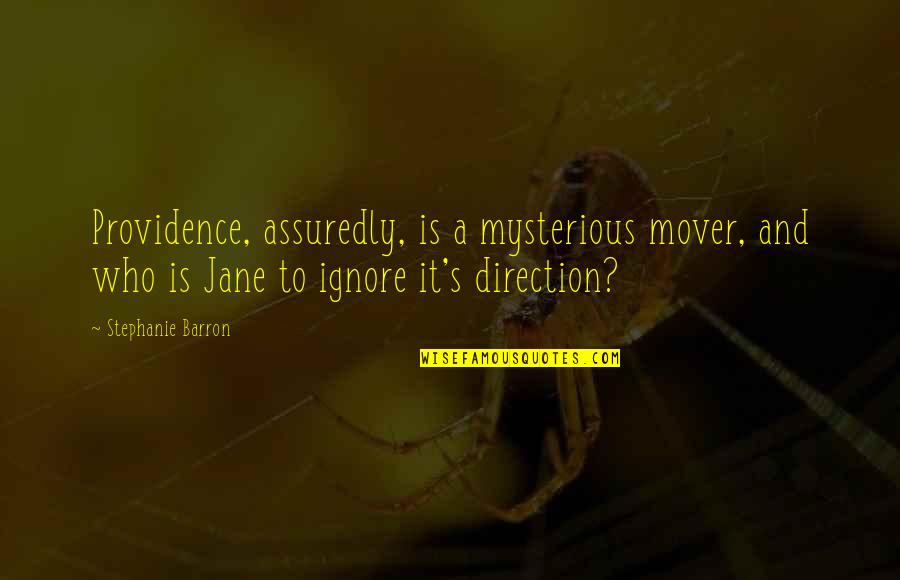 T A Barron Quotes By Stephanie Barron: Providence, assuredly, is a mysterious mover, and who