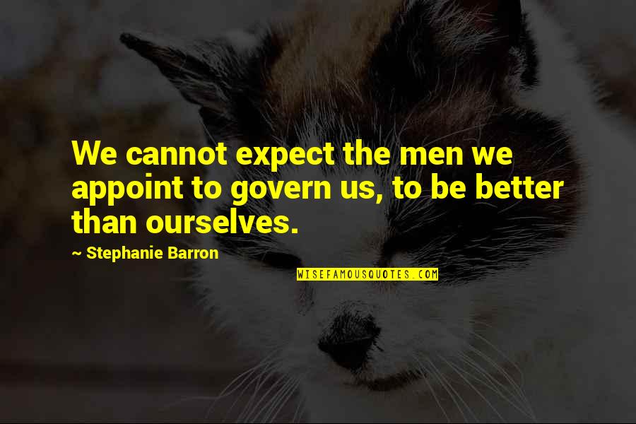 T A Barron Quotes By Stephanie Barron: We cannot expect the men we appoint to