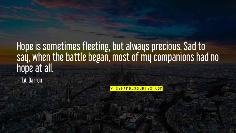 T A Barron Quotes By T.A. Barron: Hope is sometimes fleeting, but always precious. Sad