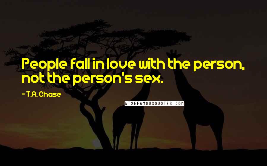 T.A. Chase quotes: People fall in love with the person, not the person's sex.