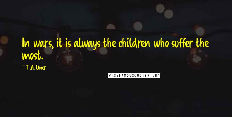T.A. Uner quotes: In wars, it is always the children who suffer the most.