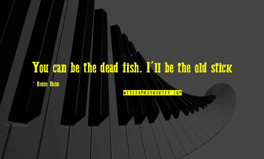 T Andja Sissemaksed Iii Sambasse Quotes By Robin Hobb: You can be the dead fish. I'll be