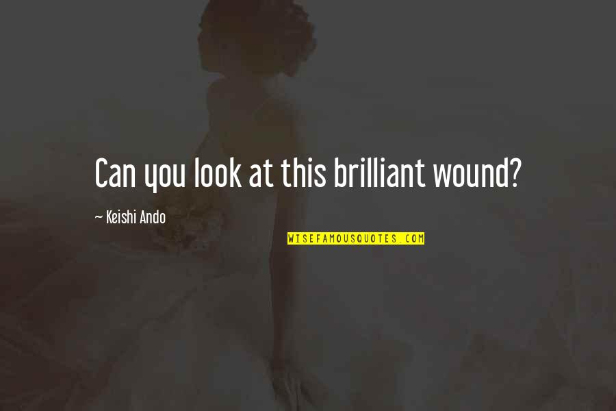 T Ando Quotes By Keishi Ando: Can you look at this brilliant wound?