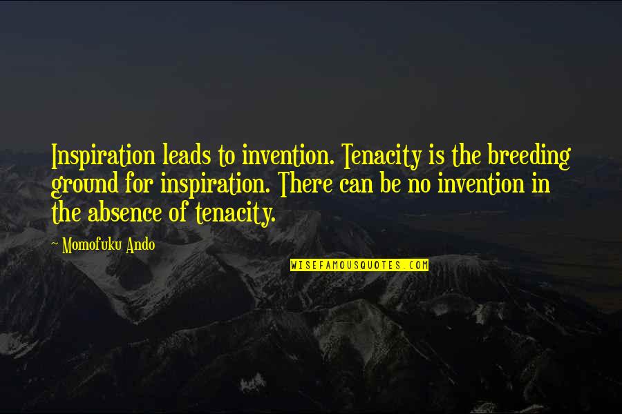 T Ando Quotes By Momofuku Ando: Inspiration leads to invention. Tenacity is the breeding