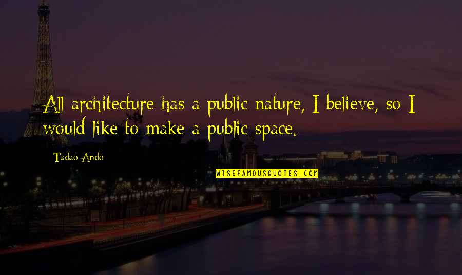 T Ando Quotes By Tadao Ando: All architecture has a public nature, I believe,