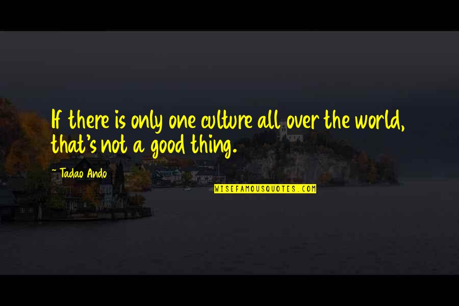 T Ando Quotes By Tadao Ando: If there is only one culture all over