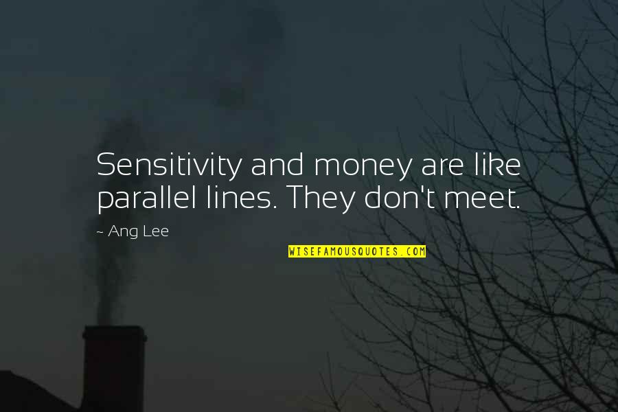 T Ang Quotes By Ang Lee: Sensitivity and money are like parallel lines. They