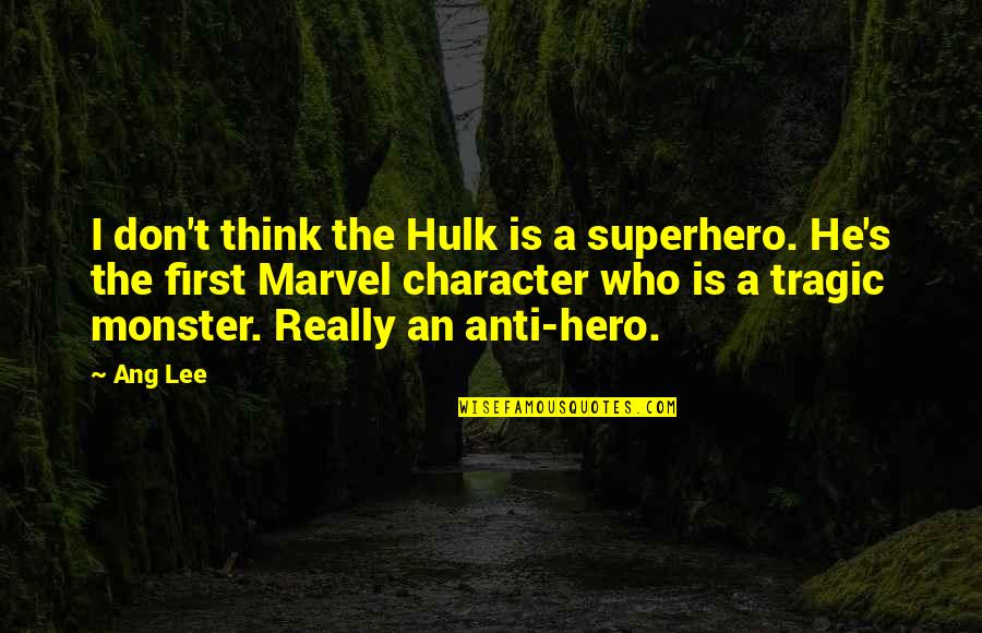 T Ang Quotes By Ang Lee: I don't think the Hulk is a superhero. T Ang Quotes By Ang Lee: I don't think the Hulk is a superhero.