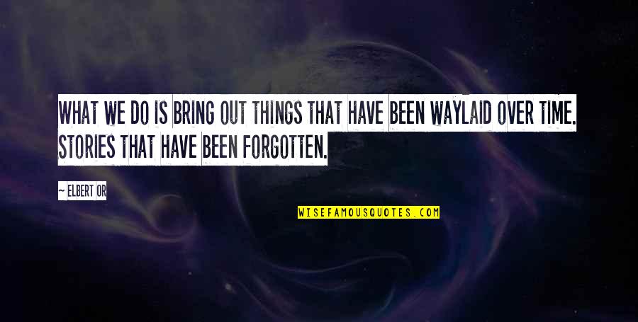 T Ang Quotes By Elbert Or: What we do is bring out things that T Ang Quotes By Elbert Or: What we do is bring out things that