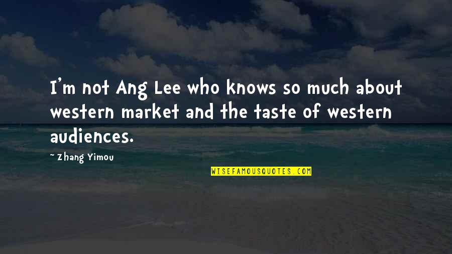 T Ang Quotes By Zhang Yimou: I'm not Ang Lee who knows so much T Ang Quotes By Zhang Yimou: I'm not Ang Lee who knows so much