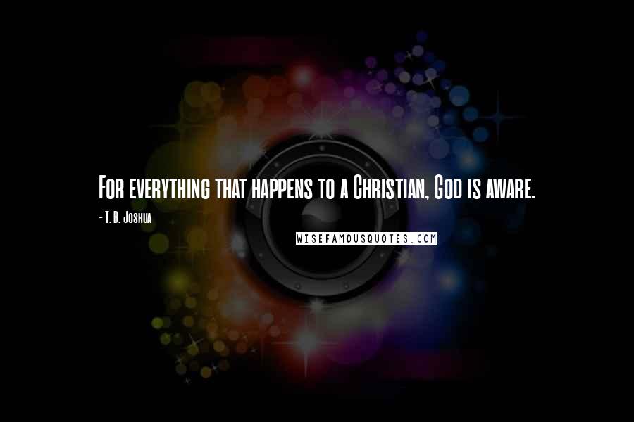 T. B. Joshua quotes: For everything that happens to a Christian, God is aware.