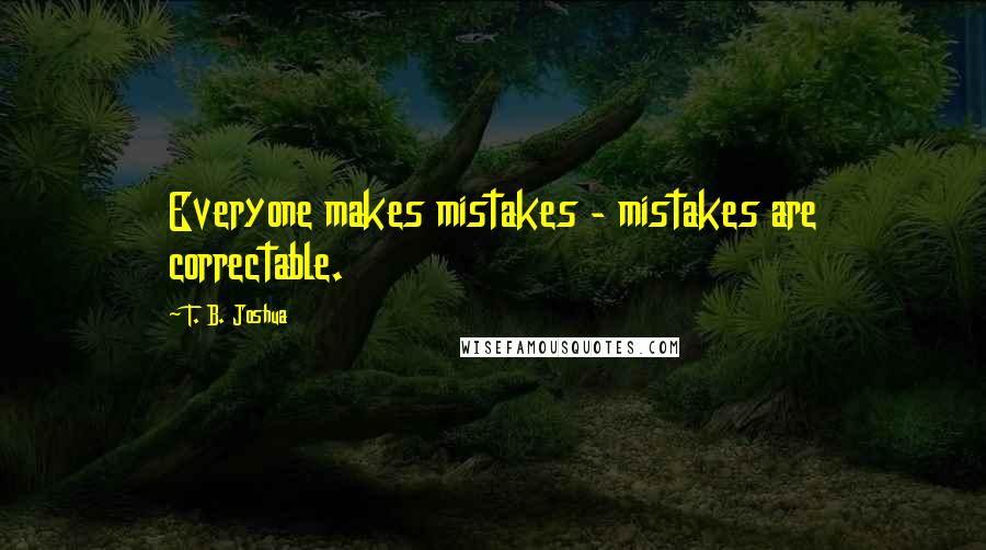 T. B. Joshua quotes: Everyone makes mistakes - mistakes are correctable.