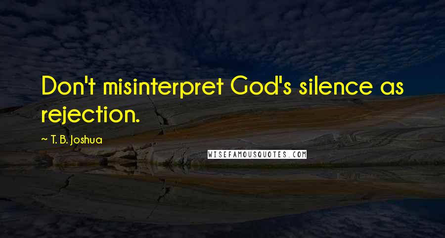 T. B. Joshua quotes: Don't misinterpret God's silence as rejection.