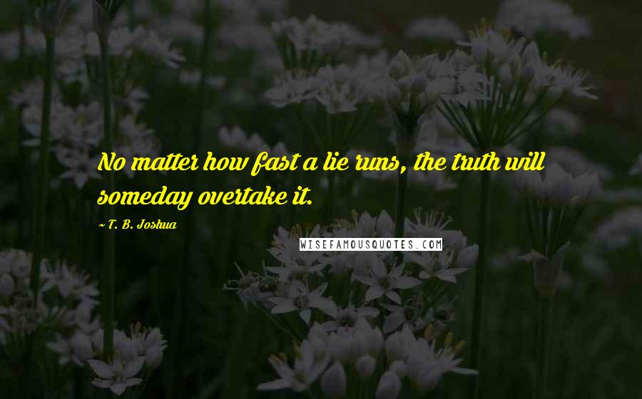 T. B. Joshua quotes: No matter how fast a lie runs, the truth will someday overtake it.