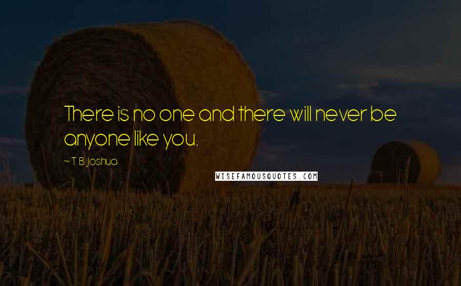 T. B. Joshua quotes: There is no one and there will never be anyone like you.
